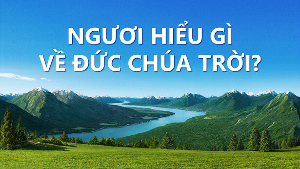 Ngươi hiểu gì về Đức Chúa Trời?