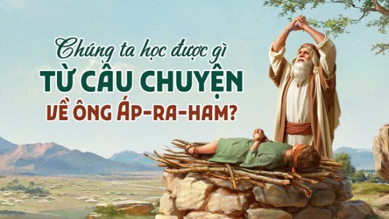 Chúng ta học được gì từ câu chuyện về ông Áp-ra-ham?