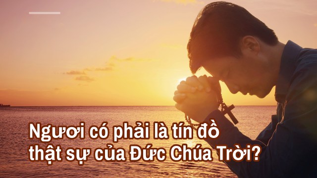 Ngươi có phải là tín đồ thật sự của Đức Chúa Trời?