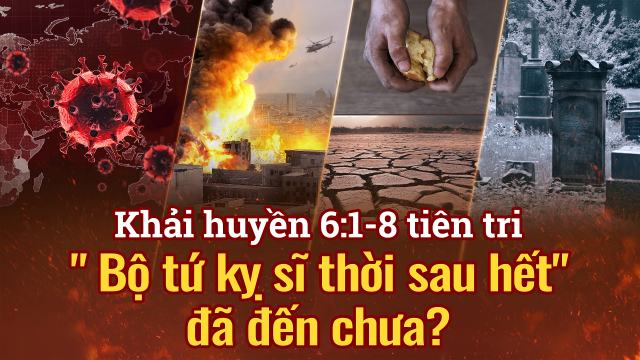 Khải huyền 6:1-8 tiên tri " Bộ tứ kỵ sĩ thời sau hết" đã đến chưa?